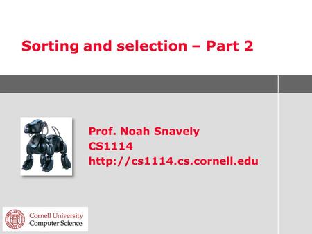 Sorting and selection – Part 2 Prof. Noah Snavely CS1114
