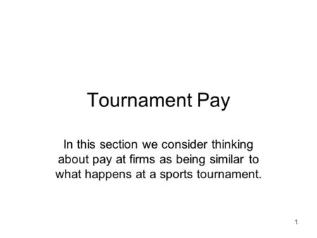 1 Tournament Pay In this section we consider thinking about pay at firms as being similar to what happens at a sports tournament.