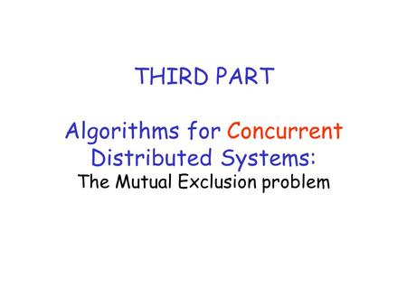 THIRD PART Algorithms for Concurrent Distributed Systems: The Mutual Exclusion problem.