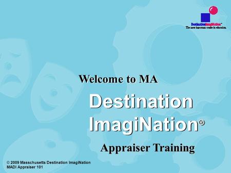 Welcome to MA © 2009 Masschusetts Destination ImagiNation MADI Appraiser 101 Destination ImagiNation ® Appraiser Training.