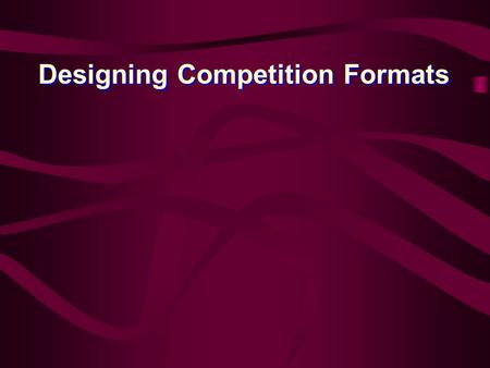 Designing Competition Formats. Guiding Principles Designing Competition Formats Students get equal playing time learning to play different positions.