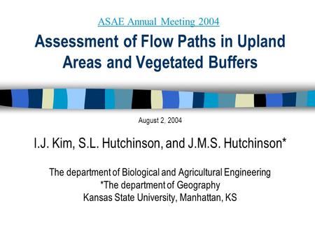 Assessment of Flow Paths in Upland Areas and Vegetated Buffers August 2, 2004 I.J. Kim, S.L. Hutchinson, and J.M.S. Hutchinson* The department of Biological.