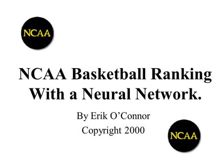 NCAA Basketball Ranking With a Neural Network. By Erik O’Connor Copyright 2000.