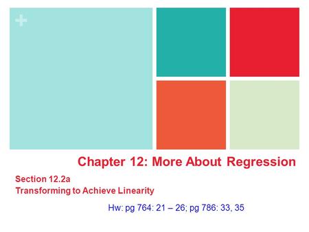 + Hw: pg 764: 21 – 26; pg 786: 33, 35 Chapter 12: More About Regression Section 12.2a Transforming to Achieve Linearity.