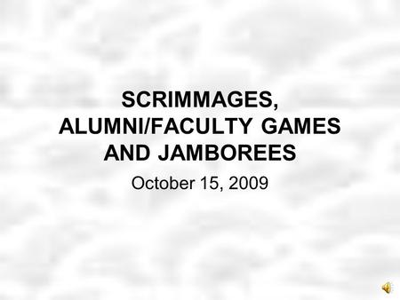 SCRIMMAGES, ALUMNI/FACULTY GAMES AND JAMBOREES October 15, 2009.
