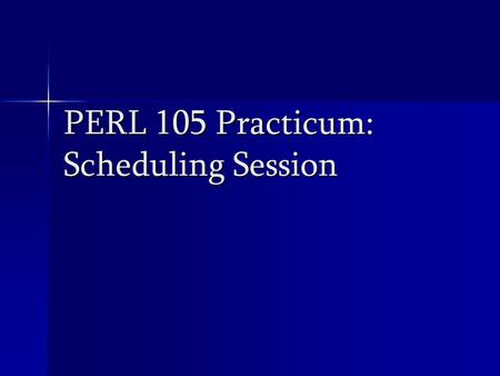 PERL 105 Practicum: Scheduling Session. Factors to Consider Availability of space Availability of space Facility (size and suitability) Facility (size.