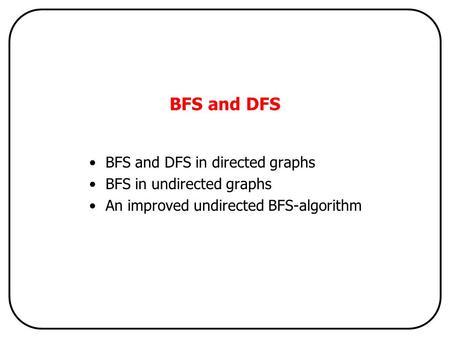 BFS and DFS BFS and DFS in directed graphs BFS in undirected graphs An improved undirected BFS-algorithm.