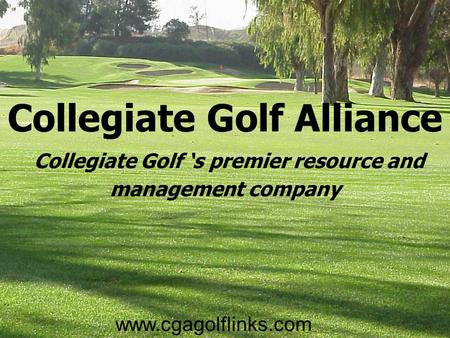 Collegiate Golf Alliance Collegiate Golf ‘s premier resource and management company www.cgagolflinks.com.