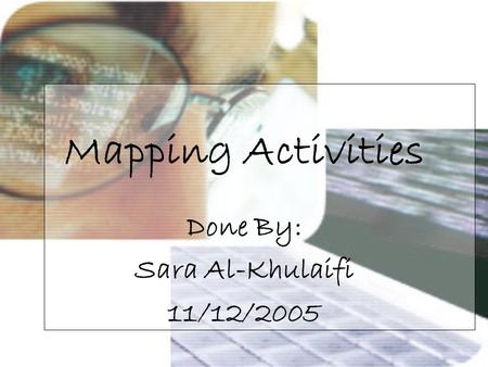 Mapping Activities Done By: Sara Al-Khulaifi 11/12/2005.