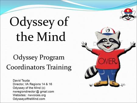 Odyssey of the Mind Odyssey Program Coordinators Training David Tsuda Director, VA Regions 14 & 16 Odyssey of the Mind (c) gmail.com.