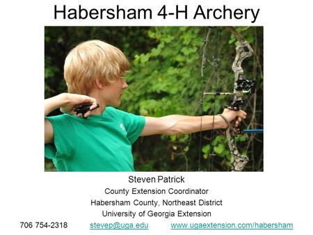 Habersham 4-H Archery Steven Patrick County Extension Coordinator Habersham County, Northeast District University of Georgia Extension 706 754-2318