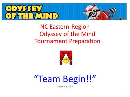 NC Eastern Region Odyssey of the Mind Tournament Preparation “Team Begin!!” February 2015 1.
