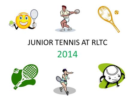 JUNIOR TENNIS AT RLTC 2014. Junior tennis at Reigate LTC 2014 We have approximately 200 junior members, ranging in age from 3 to 16, of all standards.