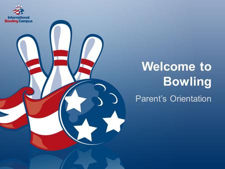 Welcome to Bowling Parent’s Orientation. Agenda Bowling is a Healthy Way to Live! – Physical benefits – Social benefits Additional benefits Bowling’s.