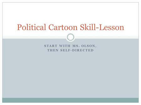 START WITH MS. OLSON, THEN SELF-DIRECTED Political Cartoon Skill-Lesson.