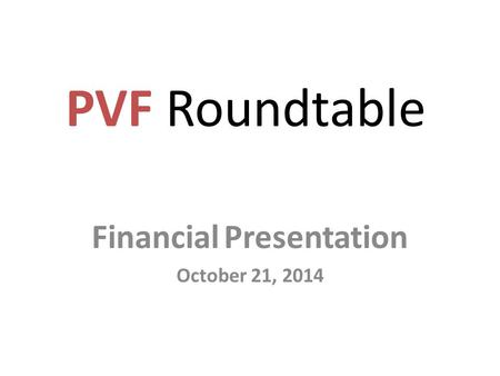 PVF Roundtable Financial Presentation October 21, 2014.