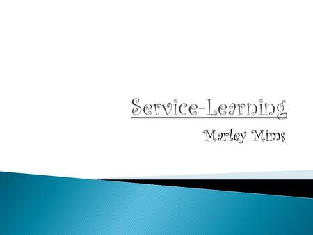 Marley Mims.  Service-learning is a teaching method that combines service to the community with classroom curriculum. It is more than merely community.