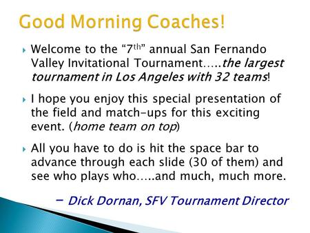 WWelcome to the “7 th ” annual San Fernando Valley Invitational Tournament…..the largest tournament in Los Angeles with 32 teams! II hope you enjoy.