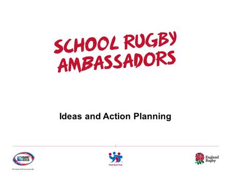 Ideas and Action Planning. (Insert school name) (Insert name of School Rugby Ambassadors)