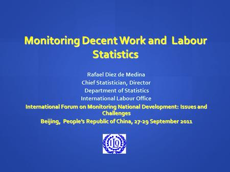 Monitoring Decent Work and Labour Statistics Rafael Diez de Medina Chief Statistician, Director Department of Statistics Department of Statistics International.