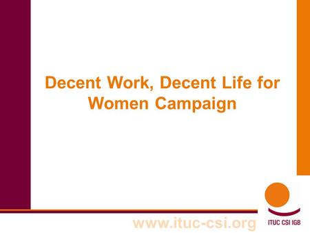 Www.ituc-csi.org Decent Work, Decent Life for Women Campaign.
