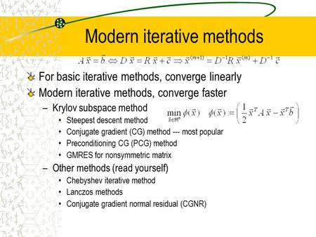 Modern iterative methods For basic iterative methods, converge linearly Modern iterative methods, converge faster –Krylov subspace method Steepest descent.