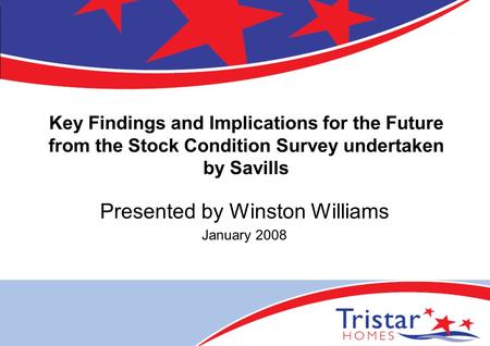 Key Findings and Implications for the Future from the Stock Condition Survey undertaken by Savills Presented by Winston Williams January 2008.