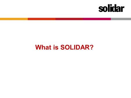 What is SOLIDAR?. Who are we  European network of 60 national NGOs.