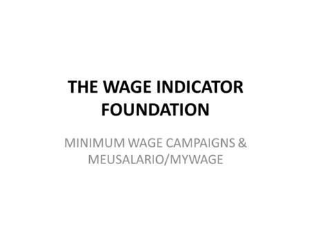 THE WAGE INDICATOR FOUNDATION MINIMUM WAGE CAMPAIGNS & MEUSALARIO/MYWAGE.