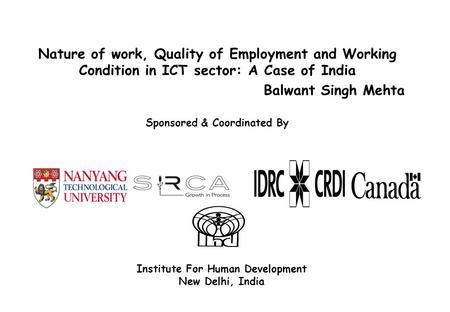 Nature of work, Quality of Employment and Working Condition in ICT sector: A Case of India Balwant Singh Mehta Sponsored & Coordinated By Institute For.