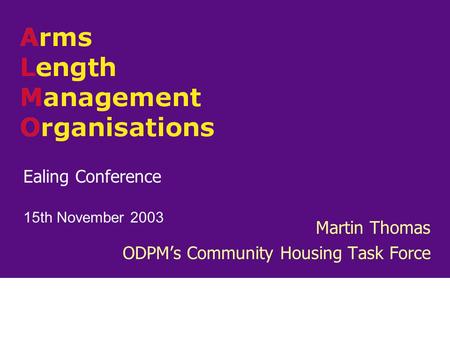 Ealing Conference 15th November 2003 Martin Thomas ODPM’s Community Housing Task Force.