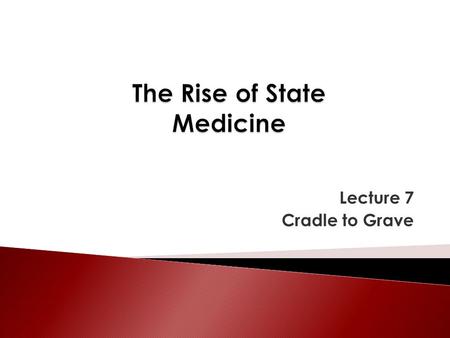 Lecture 7 Cradle to Grave.  Precursors of state medicine – charity and Poor Law  Social medicine in the interwar period  The birth of the NHS  Was.