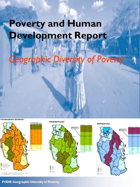 PHDR: Geographic Diversity of Poverty Professor Amani, ESRF Poverty and Human Development Report Geographic Diversity of Poverty.