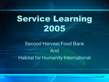Service Learning 2005 Second Harvest Food Bank And Habitat for Humanity International.