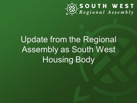Update from the Regional Assembly as South West Housing Body.