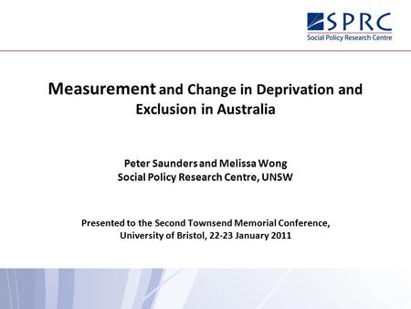 Measurement and Change in Deprivation and Exclusion in Australia Peter Saunders and Melissa Wong Social Policy Research Centre, UNSW Presented to the Second.