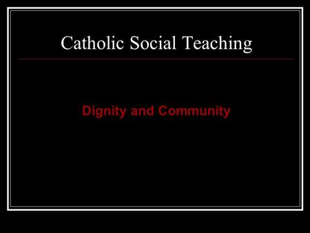 Catholic Social Teaching Dignity and Community. Biblical themes of justice  God is active in human history  Creation  Covenant relationship  Community.