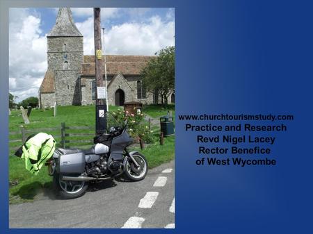 Www.churchtourismstudy.com Practice and Research Revd Nigel Lacey Rector Benefice of West Wycombe.