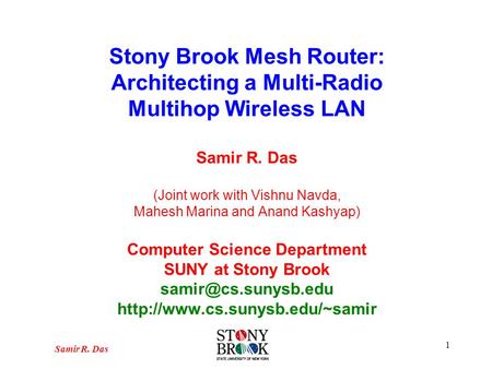 Stony Brook Mesh Router: Architecting a Multi-Radio Multihop Wireless LAN Samir R. Das (Joint work with Vishnu Navda, Mahesh Marina and Anand Kashyap)
