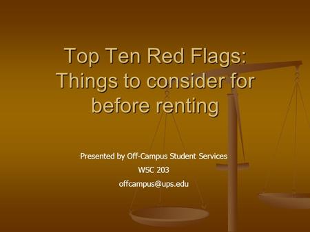 Top Ten Red Flags: Things to consider for before renting Presented by Off-Campus Student Services WSC 203