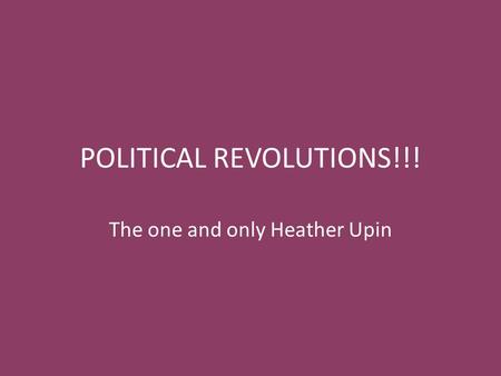 POLITICAL REVOLUTIONS!!! The one and only Heather Upin.