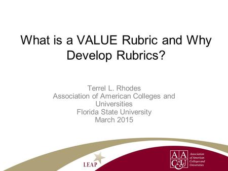 What is a VALUE Rubric and Why Develop Rubrics? Terrel L. Rhodes Association of American Colleges and Universities Florida State University March 2015.