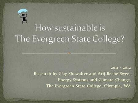 2011 - 2012 Research by Clay Showalter and Arij Beebe-Sweet Energy Systems and Climate Change, The Evergreen State College, Olympia, WA.