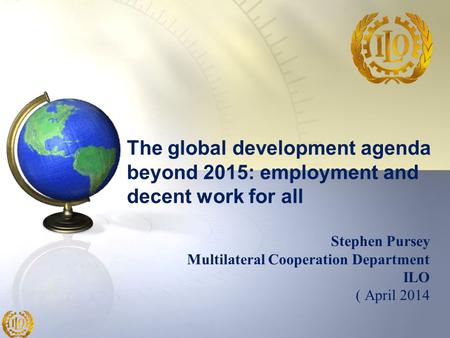 Stephen Pursey Multilateral Cooperation Department ILO ( April 2014