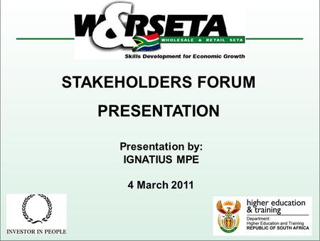 STAKEHOLDERS FORUM PRESENTATION Presentation by: IGNATIUS MPE 4 March 2011.