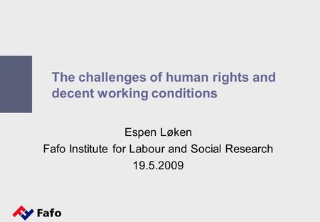 The challenges of human rights and decent working conditions Espen Løken Fafo Institute for Labour and Social Research 19.5.2009.