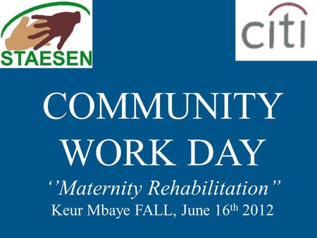 COMMUNITY WORK DAY ‘’Maternity Rehabilitation’’ Keur Mbaye FALL, June 16 th 2012.
