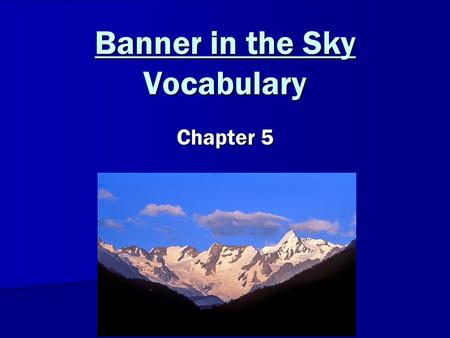 Banner in the Sky Vocabulary Chapter 5. Ascent describes a movement in a certain direction. Do you think it means a movement up or down? Ascent.