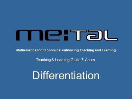 Mathematics for Economics: enhancing Teaching and Learning Teaching & Learning Guide 7: Annex Differentiation.