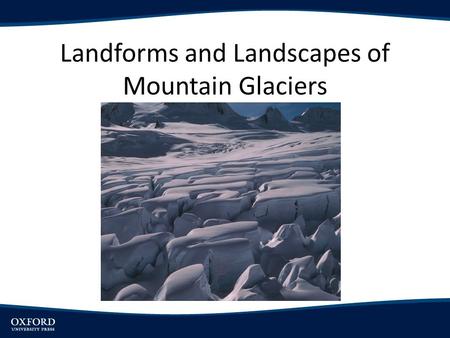 Landforms and Landscapes of Mountain Glaciers. Objectives Examine the current distribution of mountain glaciers and to comment on the Late Cenozoic extent.